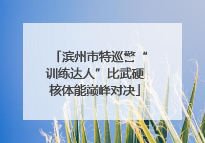 滨州市特巡警“训练达人”比武硬核体能巅峰对决