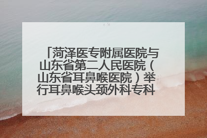 菏泽医专附属医院与山东省第二人民医院（山东省耳鼻喉医院）举行耳鼻喉头颈外科专科联盟签约揭牌仪式