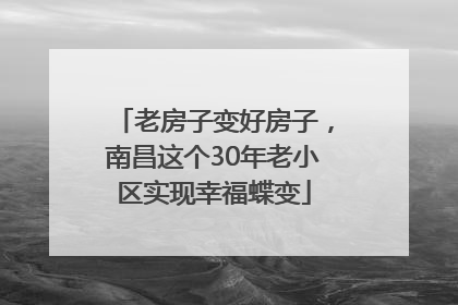 老房子变好房子，南昌这个30年老小区实现幸福蝶变