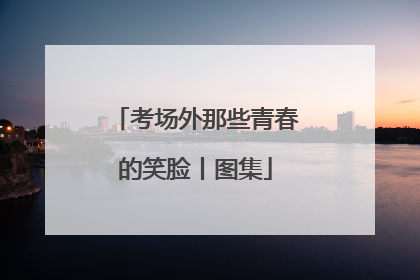 考场外那些青春的笑脸丨图集