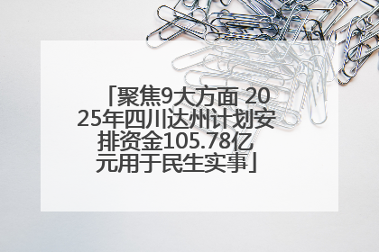 聚焦9大方面 2025年四川达州计划安排资金105.78亿元用于民生实事