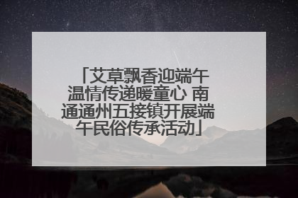 艾草飘香迎端午 温情传递暖童心 南通通州五接镇开展端午民俗传承活动