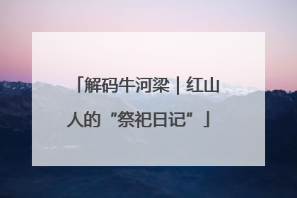 解码牛河梁｜红山人的“祭祀日记”