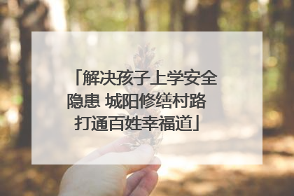解决孩子上学安全隐患 城阳修缮村路打通百姓幸福道
