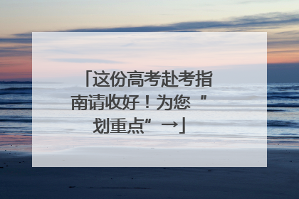 这份高考赴考指南请收好！为您“划重点”→