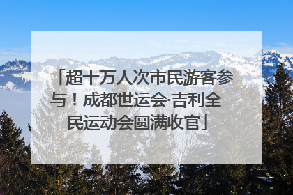 超十万人次市民游客参与！成都世运会·吉利全民运动会圆满收官