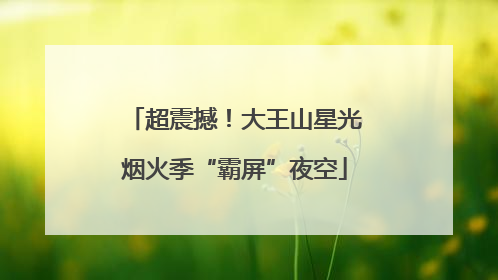 超震撼！大王山星光烟火季“霸屏”夜空