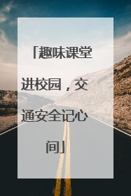 趣味课堂进校园，交通安全记心间