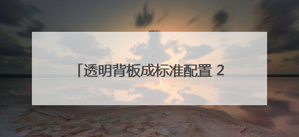 透明背板成标准配置 2K档手机拼起外观设计
