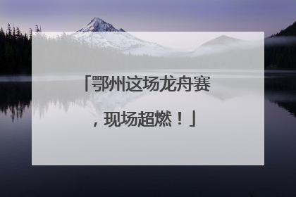 鄂州这场龙舟赛，现场超燃！