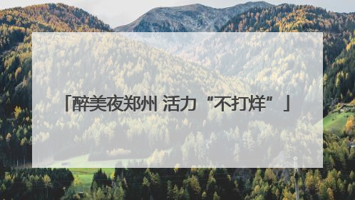 醉美夜郑州 活力“不打烊”