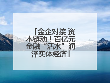 金企对接 资本链动！百亿元金融“活水”润泽实体经济