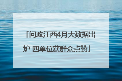 问政江西4月大数据出炉 四单位获群众点赞