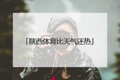 陕西体育比天气还热