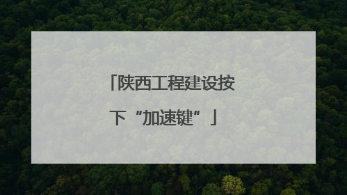 陕西工程建设按下“加速键”
