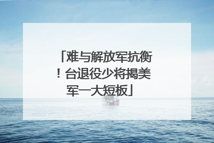 难与解放军抗衡！台退役少将揭美军一大短板