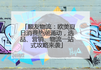 顺友物流：欧美夏日消费热潮涌动，选品、营销、物流一站式攻略来袭