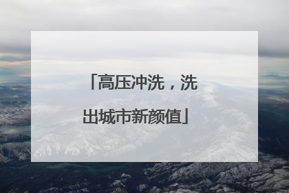 高压冲洗，洗出城市新颜值