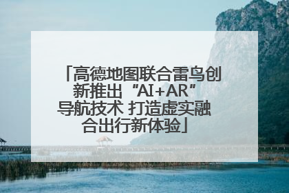 高德地图联合雷鸟创新推出“AI+AR”导航技术 打造虚实融合出行新体验
