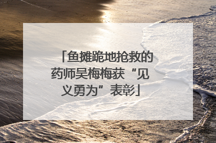鱼摊跪地抢救的药师吴梅梅获“见义勇为”表彰