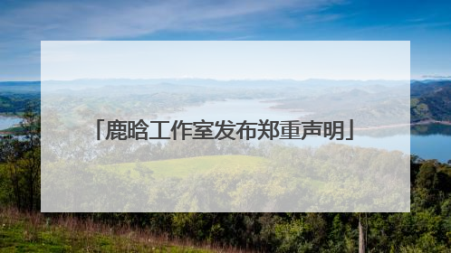 鹿晗工作室发布郑重声明