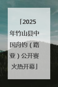 2025年竹山县中国舟钓（路亚）公开赛火热开幕
