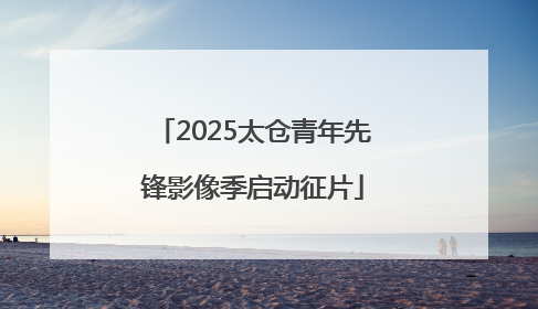2025太仓青年先锋影像季启动征片