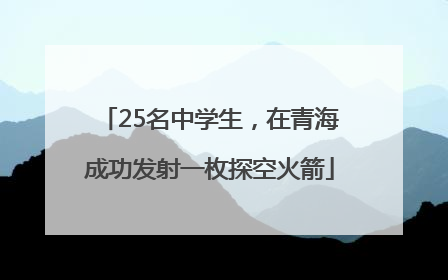 25名中学生，在青海成功发射一枚探空火箭
