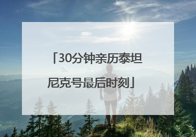 30分钟亲历泰坦尼克号最后时刻