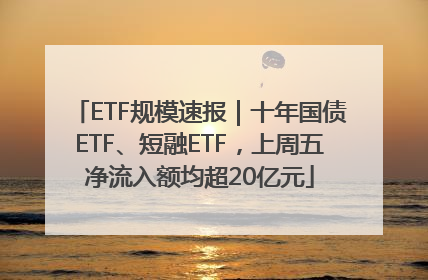 ETF规模速报｜十年国债ETF、短融ETF，上周五净流入额均超20亿元
