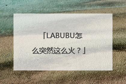 LABUBU怎么突然这么火？