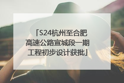S24杭州至合肥高速公路宣城段一期工程初步设计获批